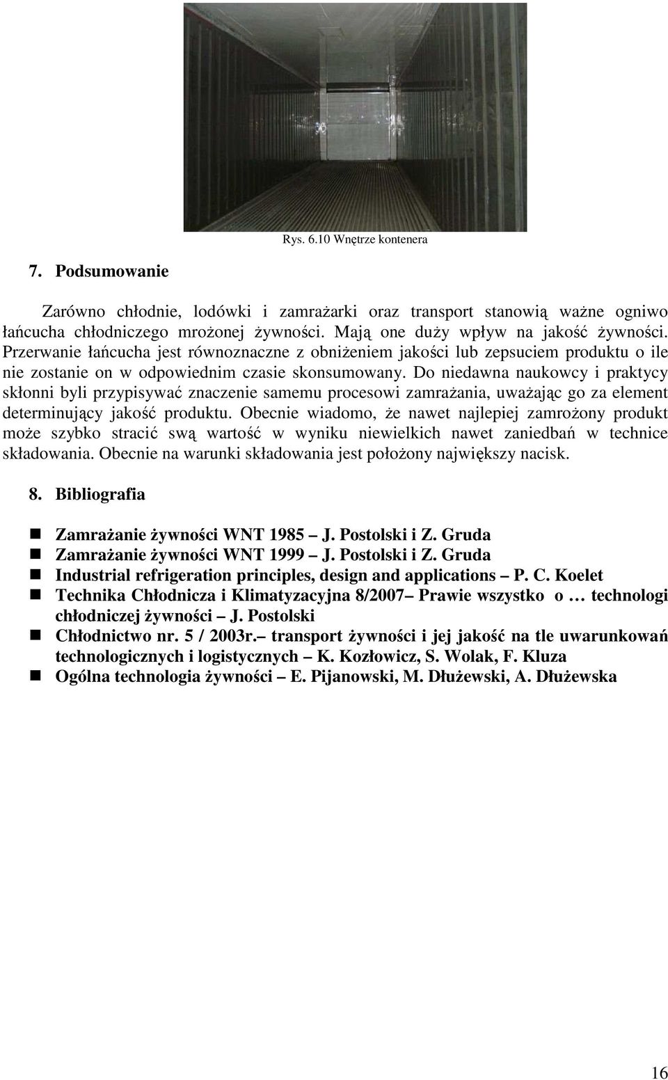 Do niedawna naukowcy i praktycy skłonni byli przypisywać znaczenie samemu procesowi zamraŝania, uwaŝając go za element determinujący jakość produktu.