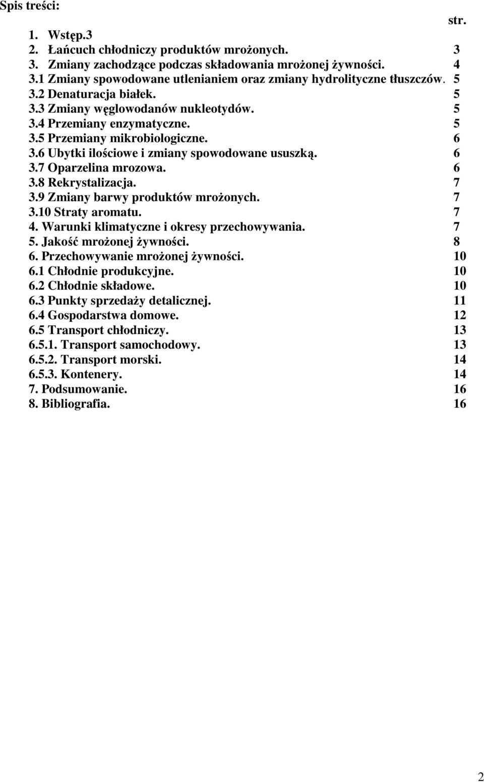 6 3.6 Ubytki ilościowe i zmiany spowodowane ususzką. 6 3.7 Oparzelina mrozowa. 6 3.8 Rekrystalizacja. 7 3.9 Zmiany barwy produktów mroŝonych. 7 3.10 Straty aromatu. 7 4.