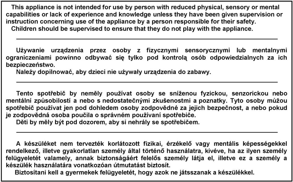 Używanie urządzenia przez osoby z fizycznymi sensorycznymi lub mentalnymi ograniczeniami powinno odbywać się tylko pod kontrolą osób odpowiedzialnych za ich bezpieczeństwo.