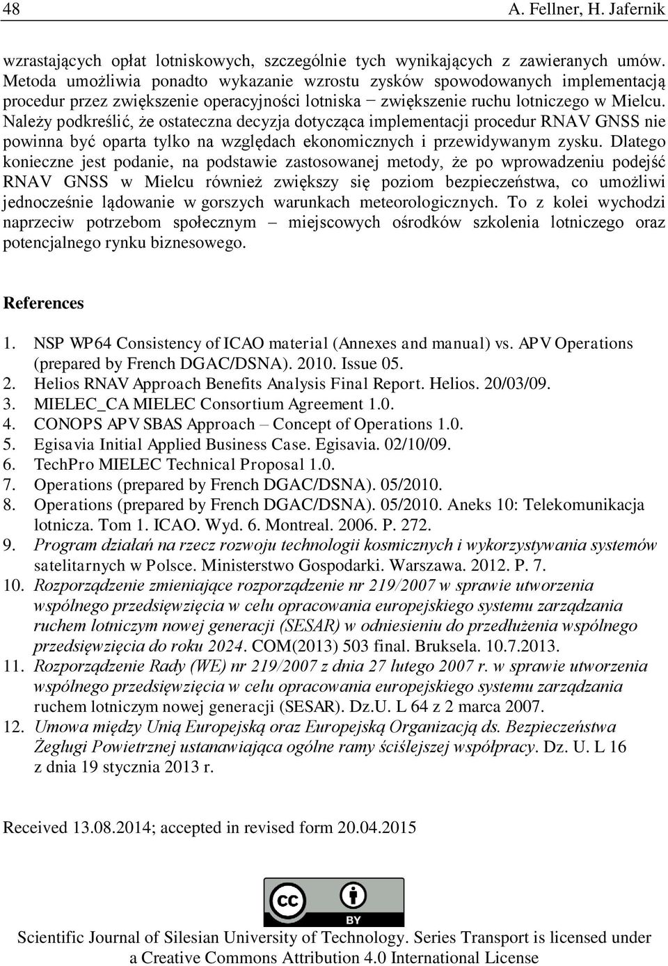 Należy podkreślić, że ostateczna decyzja dotycząca implementacji procedur RNAV GNSS nie powinna być oparta tylko na względach ekonomicznych i przewidywanym zysku.