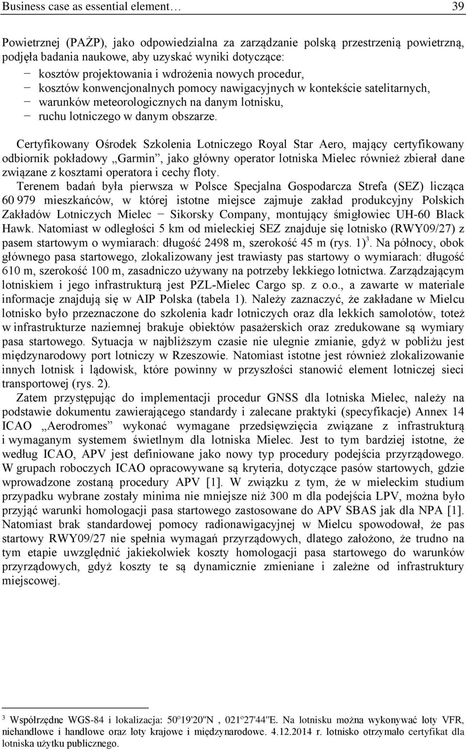 Certyfikowany Ośrodek Szkolenia Lotniczego Royal Star Aero, mający certyfikowany odbiornik pokładowy Garmin, jako główny operator lotniska Mielec również zbierał dane związane z kosztami operatora i