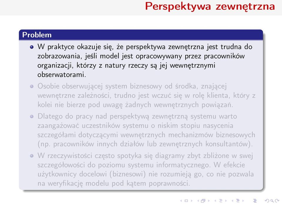 Osobie obserwującej system biznesowy od środka, znającej wewnętrzne zależności, trudno jest wczuć się w rolę klienta, który z kolei nie bierze pod uwagę żadnych wewnętrznych powiązań.