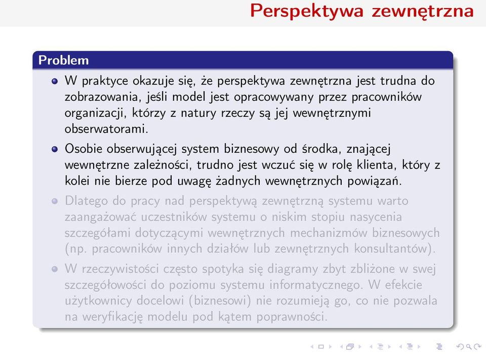 Osobie obserwującej system biznesowy od środka, znającej wewnętrzne zależności, trudno jest wczuć się w rolę klienta, który z kolei nie bierze pod uwagę żadnych wewnętrznych powiązań.