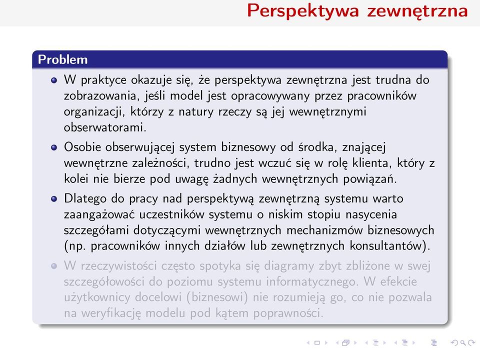 Osobie obserwującej system biznesowy od środka, znającej wewnętrzne zależności, trudno jest wczuć się w rolę klienta, który z kolei nie bierze pod uwagę żadnych wewnętrznych powiązań.