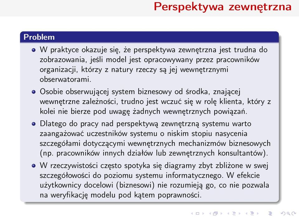 Osobie obserwującej system biznesowy od środka, znającej wewnętrzne zależności, trudno jest wczuć się w rolę klienta, który z kolei nie bierze pod uwagę żadnych wewnętrznych powiązań.