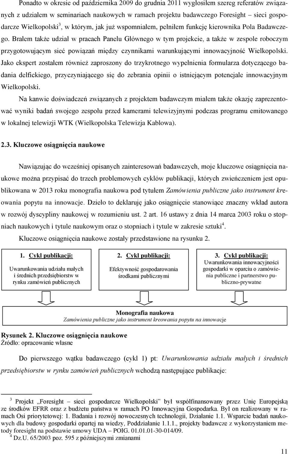 Brałem także udział w pracach Panelu Głównego w tym projekcie, a także w zespole roboczym przygotowującym sieć powiązań między czynnikami warunkującymi innowacyjność Wielkopolski.