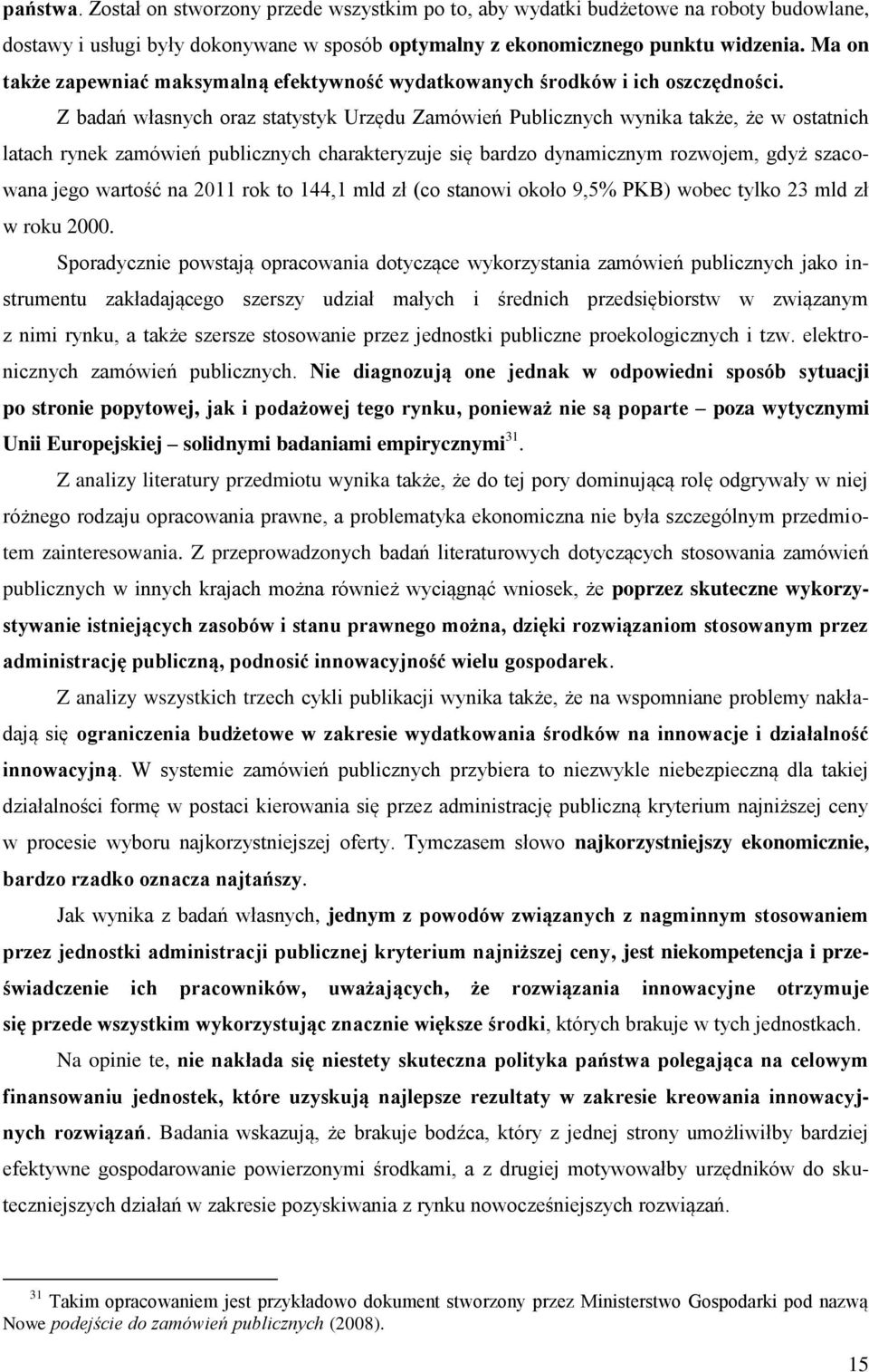 Z badań własnych oraz statystyk Urzędu Zamówień Publicznych wynika także, że w ostatnich latach rynek zamówień publicznych charakteryzuje się bardzo dynamicznym rozwojem, gdyż szacowana jego wartość