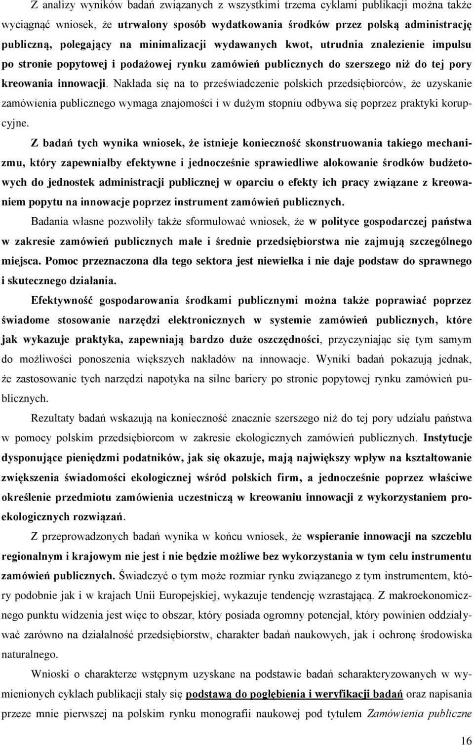 Nakłada się na to przeświadczenie polskich przedsiębiorców, że uzyskanie zamówienia publicznego wymaga znajomości i w dużym stopniu odbywa się poprzez praktyki korupcyjne.