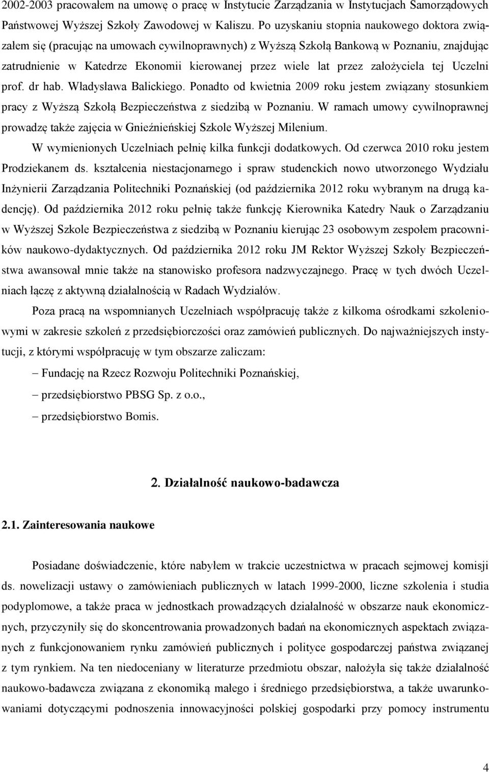 przez założyciela tej Uczelni prof. dr hab. Władysława Balickiego. Ponadto od kwietnia 2009 roku jestem związany stosunkiem pracy z Wyższą Szkołą Bezpieczeństwa z siedzibą w Poznaniu.