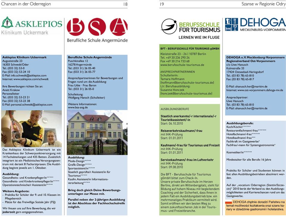 : (033 32) 53-23 21 Fax: (033 32) 53-23 38 E-Mail: personal.schwedt@asklepios.com Berufliche Schule Angermünde Puschkinallee 12 16278 Angermünde Tel.