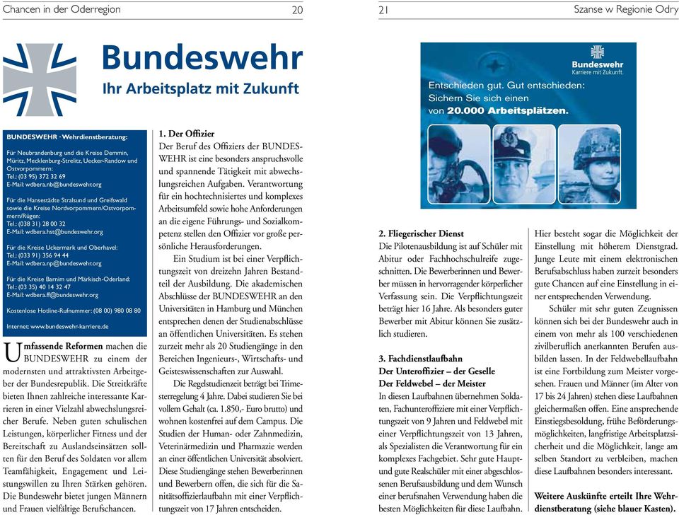 org Für die Hansestädte Stralsund und Greifswald sowie die Kreise Nordvorpommern/Ostvorpommern/Rügen: Tel.: (038 31) 28 00 32 E-Mail: wdbera.hst@bundeswehr.