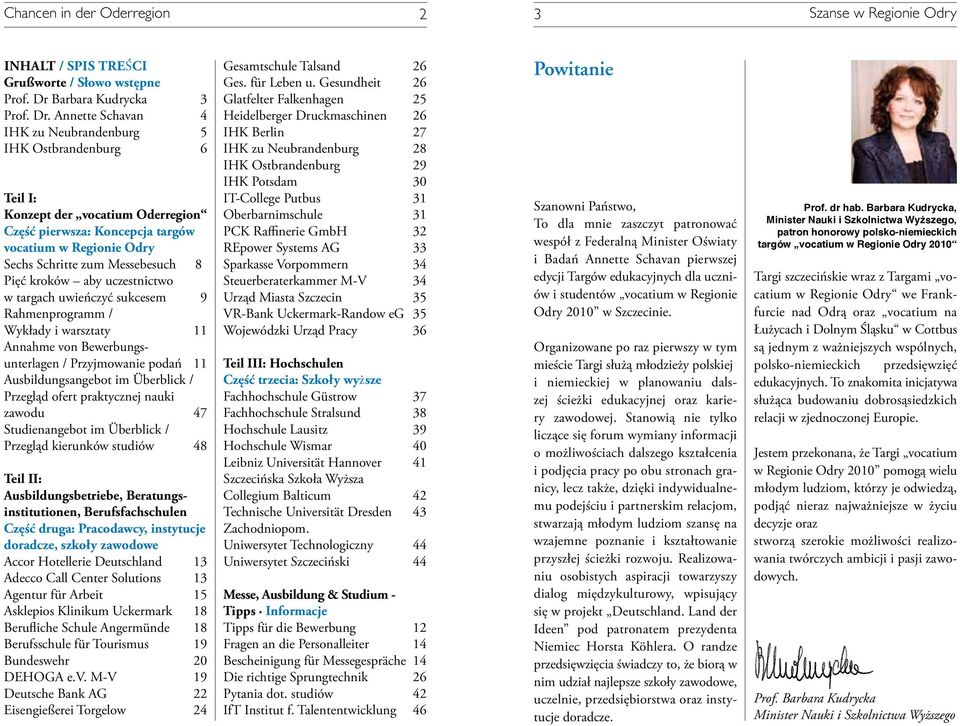 Annette Schavan 4 IHK zu Neubrandenburg 5 IHK Ostbrandenburg 6 Teil I: Konzept der vocatium Oderregion Część pierwsza: Koncepcja targów vocatium w Regionie Odry Sechs Schritte zum Messebesuch 8 Pięć
