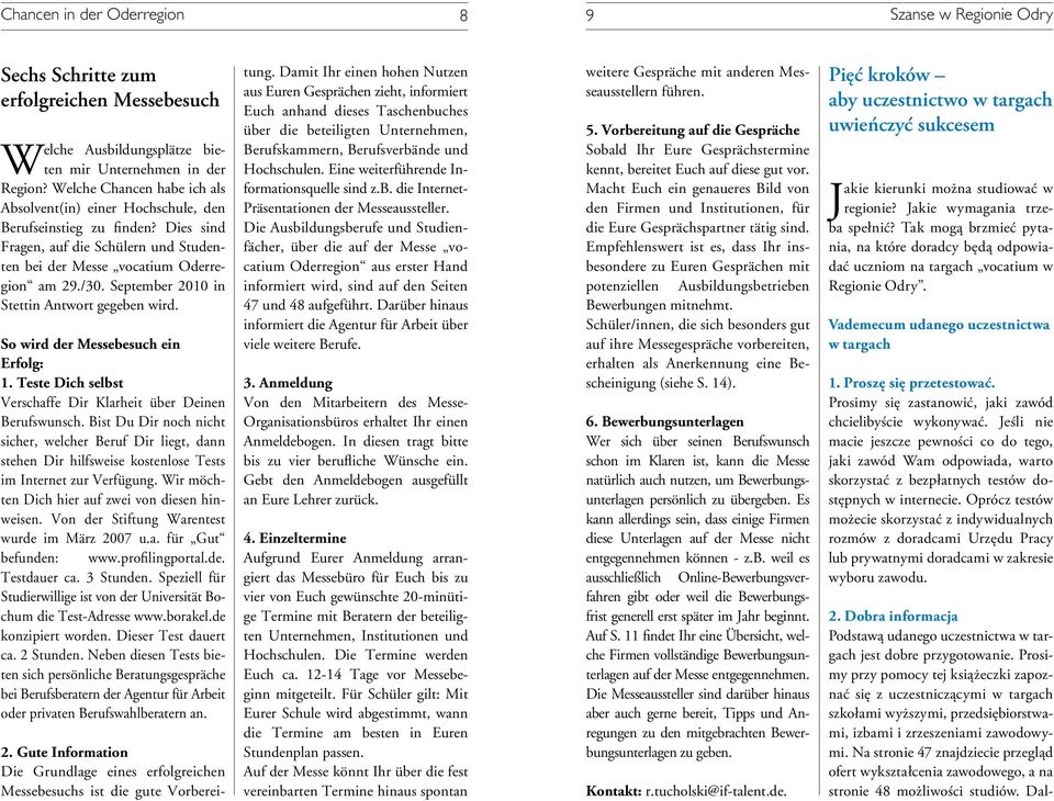 September 2010 in Stettin Antwort gegeben wird. So wird der Messebesuch ein Erfolg: 1. Teste Dich selbst Verschaffe Dir Klarheit über Deinen Berufswunsch.