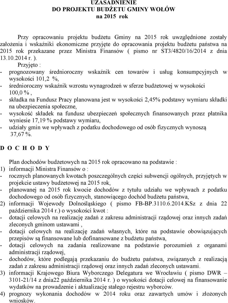 Przyjęto : - prognozowany średnioroczny wskaźnik cen towarów i usług konsumpcyjnych w wysokości 101,2 %, - średnioroczny wskaźnik wzrostu wynagrodzeń w sferze budżetowej w wysokości 100,0 %, -