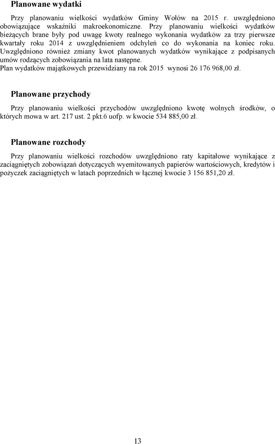 Uwzględniono również zmiany kwot planowanych wydatków wynikające z podpisanych umów rodzących zobowiązania na lata następne. Plan wydatków majątkowych przewidziany na rok 2015 wynosi 26 176 968,00 zł.