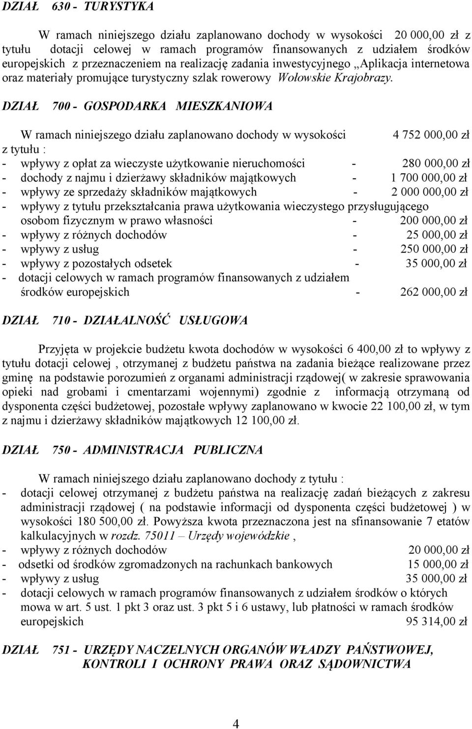 700 - GOSPODARKA MIESZKANIOWA W ramach niniejszego działu zaplanowano dochody w wysokości 4 752 000,00 zł z tytułu : - wpływy z opłat za wieczyste użytkowanie nieruchomości - 280 000,00 zł - dochody