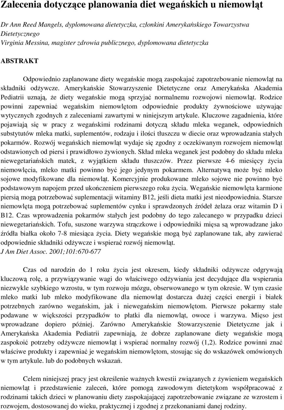 Amerykańskie Stowarzyszenie Dietetyczne oraz Amerykańska Akademia Pediatrii uznają, że diety wegańskie mogą sprzyjać normalnemu rozwojowi niemowląt.