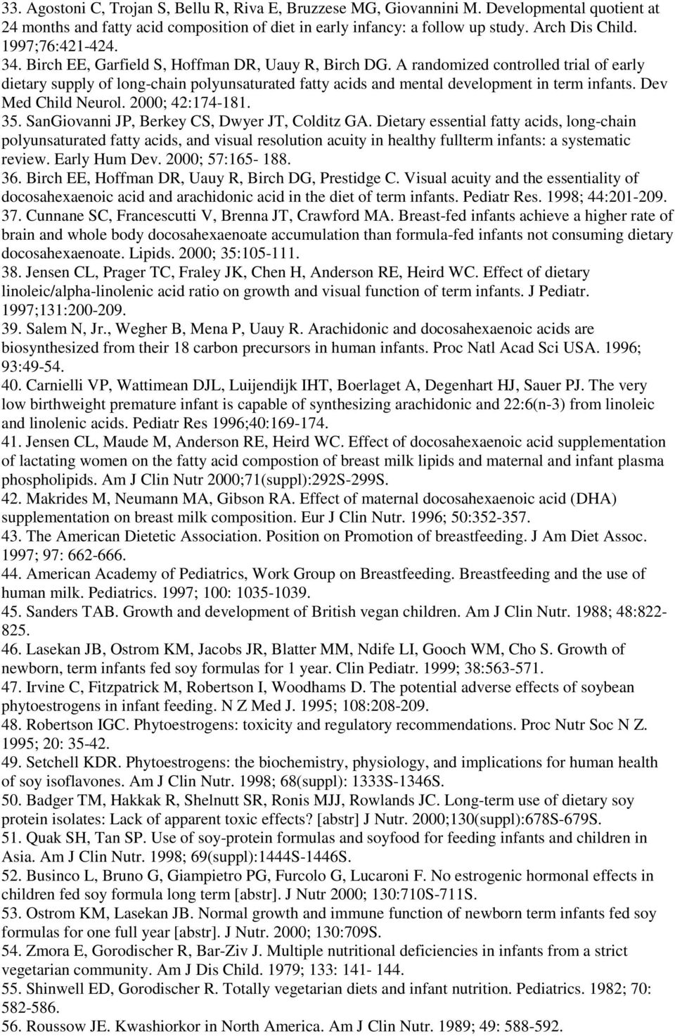 A randomized controlled trial of early dietary supply of long-chain polyunsaturated fatty acids and mental development in term infants. Dev Med Child Neurol. 2000; 42:174-181. 35.