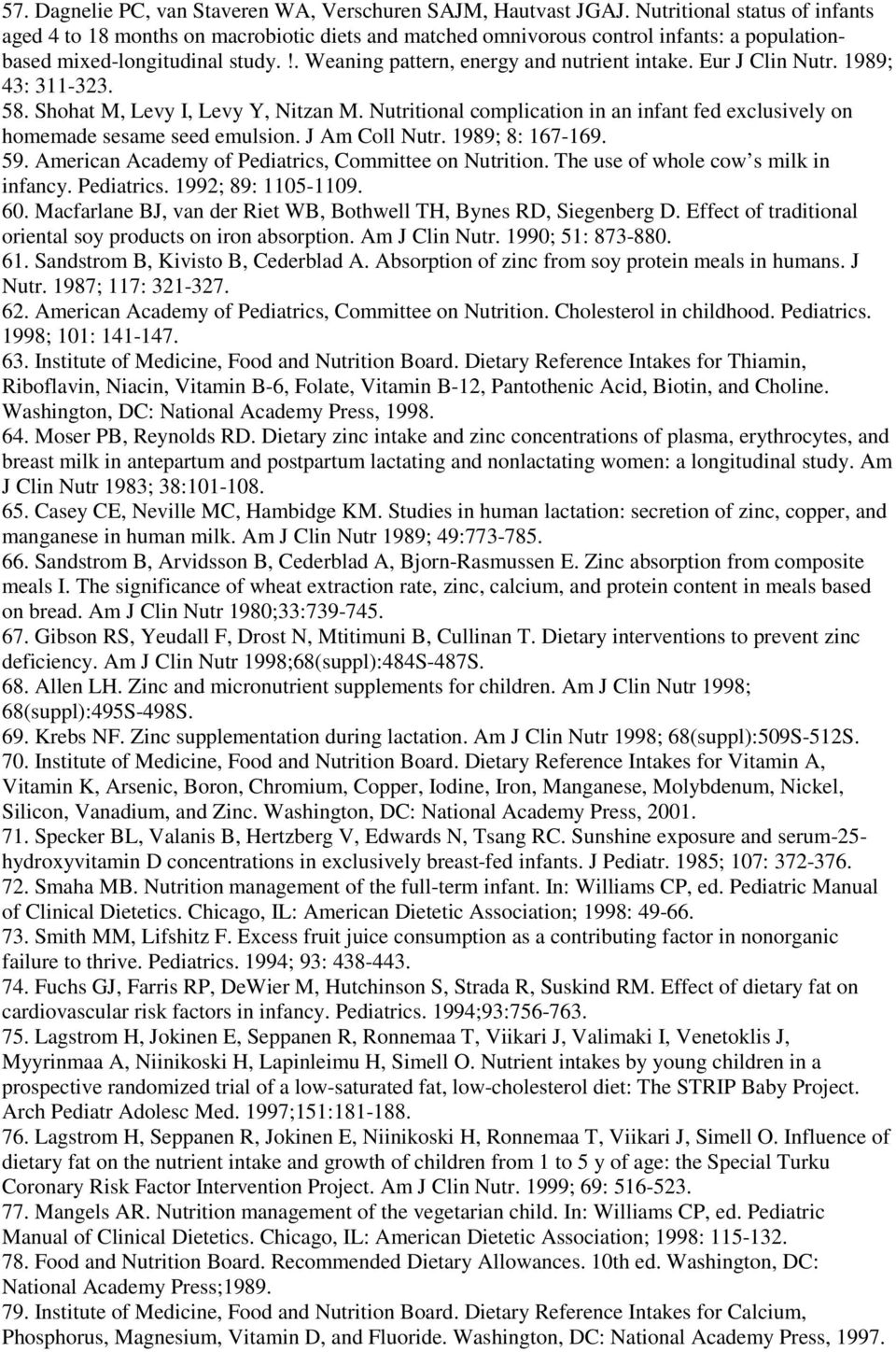 Eur J Clin Nutr. 1989; 43: 311-323. 58. Shohat M, Levy I, Levy Y, Nitzan M. Nutritional complication in an infant fed exclusively on homemade sesame seed emulsion. J Am Coll Nutr. 1989; 8: 167-169.