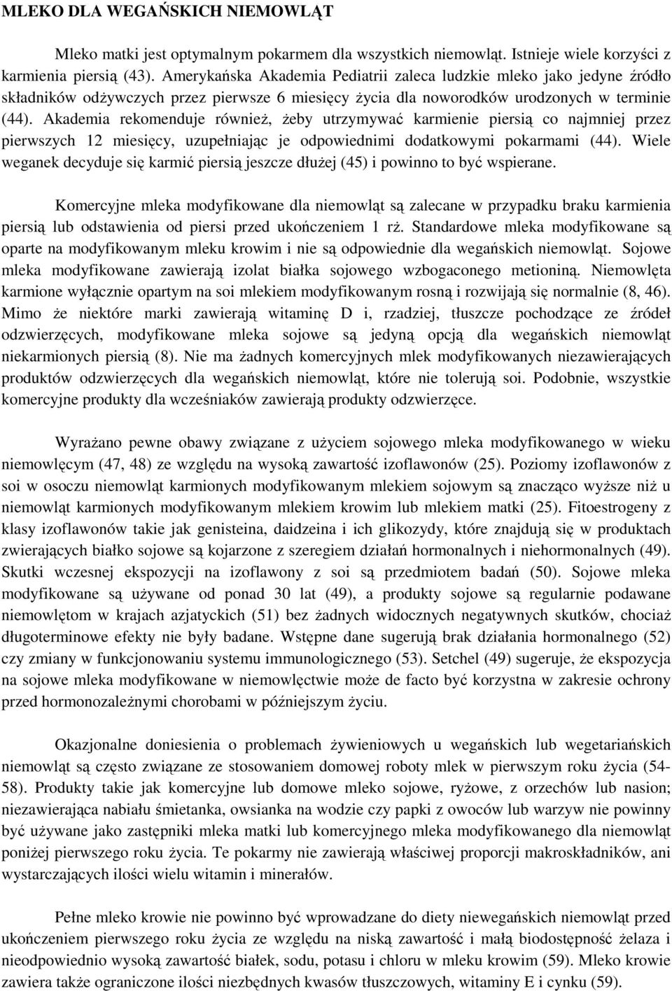 Akademia rekomenduje również, żeby utrzymywać karmienie piersią co najmniej przez pierwszych 12 miesięcy, uzupełniając je odpowiednimi dodatkowymi pokarmami (44).