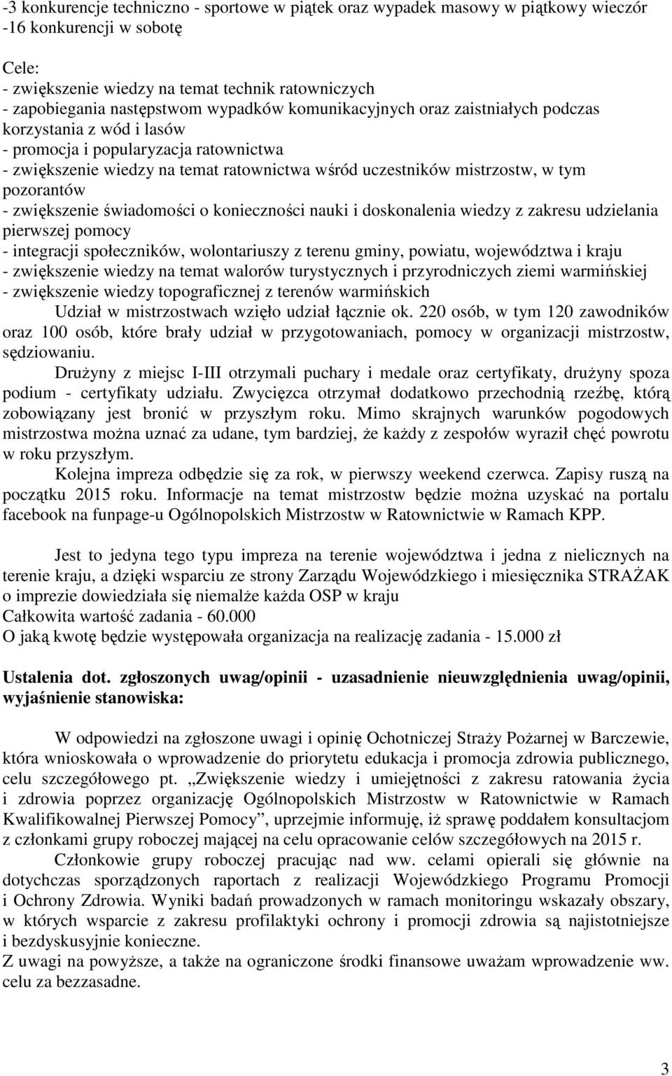 pozorantów - zwiększenie świadomości o konieczności nauki i doskonalenia wiedzy z zakresu udzielania pierwszej pomocy - integracji społeczników, wolontariuszy z terenu gminy, powiatu, województwa i