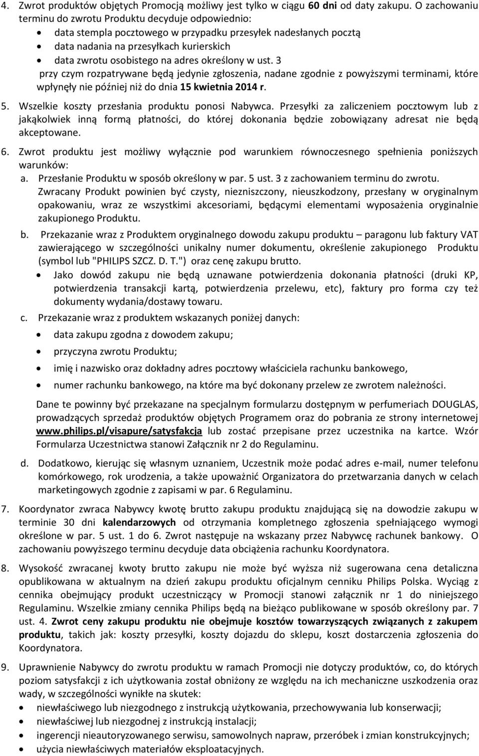 określony w ust. 3 przy czym rozpatrywane będą jedynie zgłoszenia, nadane zgodnie z powyższymi terminami, które wpłynęły nie później niż do dnia 15 kwietnia 2014 r. 5.