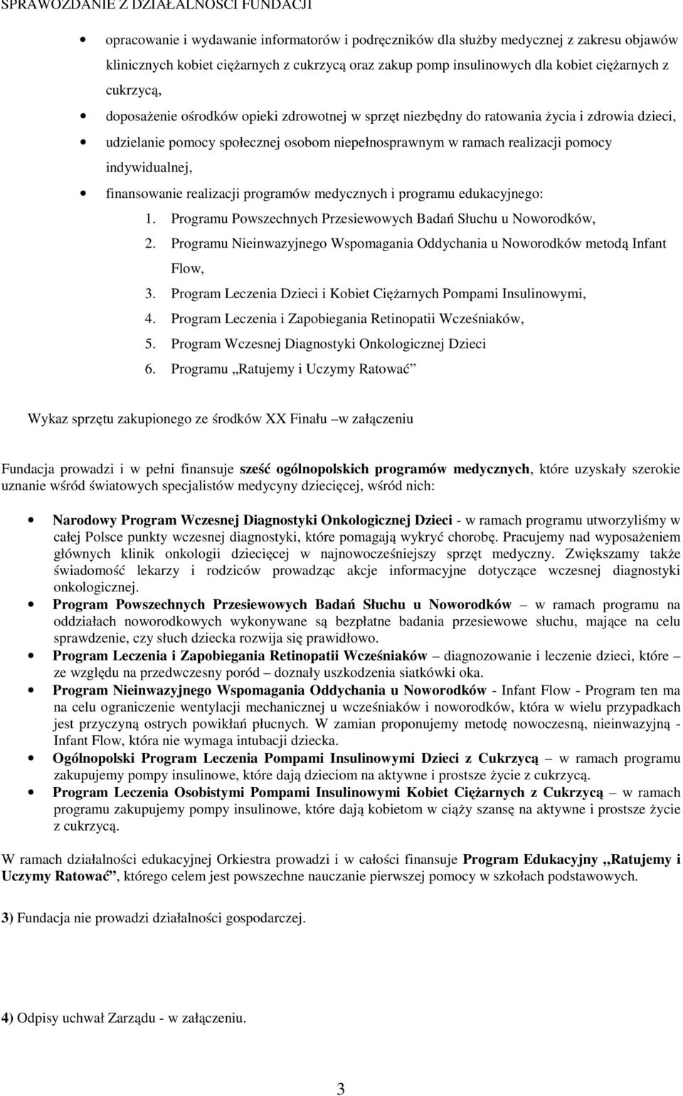 realizacji pomocy indywidualnej, finansowanie realizacji programów medycznych i programu edukacyjnego: 1. Programu Powszechnych Przesiewowych Badań Słuchu u Noworodków, 2.