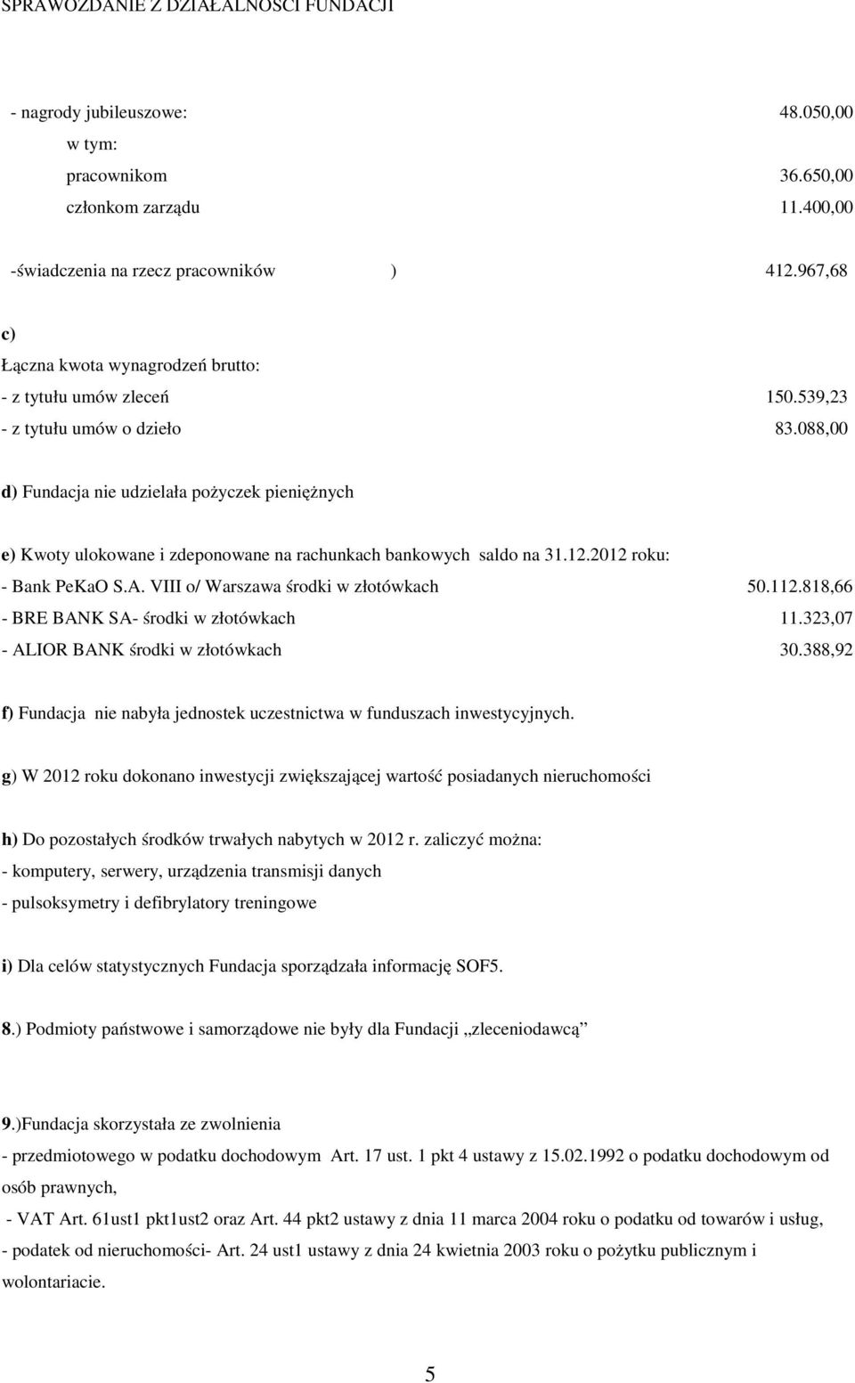 088,00 d) Fundacja nie udzielała pożyczek pieniężnych e) Kwoty ulokowane i zdeponowane na rachunkach bankowych saldo na 31.12.2012 roku: - Bank PeKaO S.A. VIII o/ Warszawa środki w złotówkach 50.112.