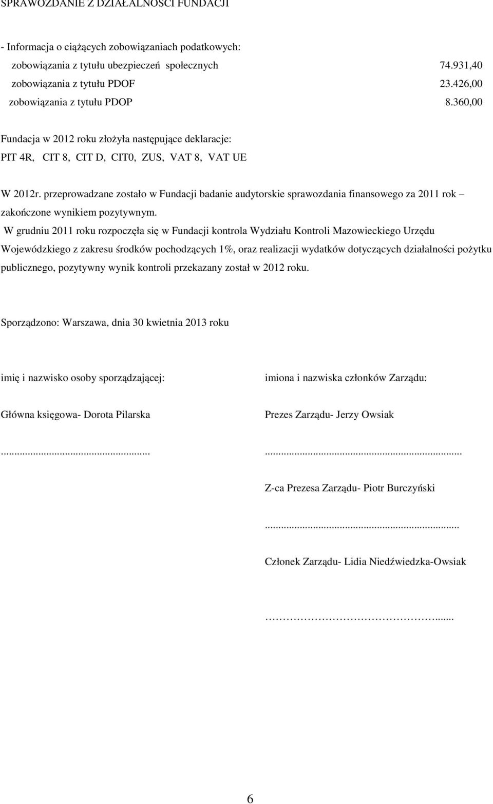 przeprowadzane zostało w Fundacji badanie audytorskie sprawozdania finansowego za 2011 rok zakończone wynikiem pozytywnym.