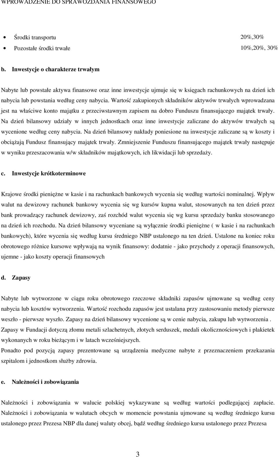 Wartość zakupionych składników aktywów trwałych wprowadzana jest na właściwe konto majątku z przeciwstawnym zapisem na dobro Funduszu finansującego majątek trwały.