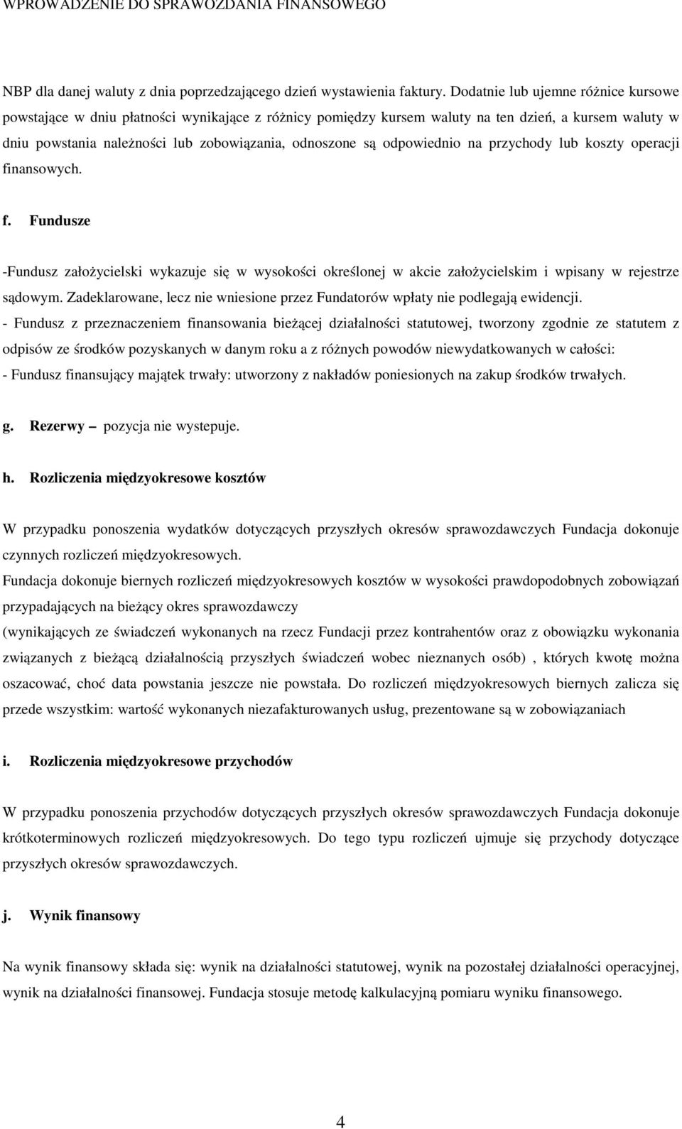 odpowiednio na przychody lub koszty operacji finansowych. f. Fundusze -Fundusz założycielski wykazuje się w wysokości określonej w akcie założycielskim i wpisany w rejestrze sądowym.