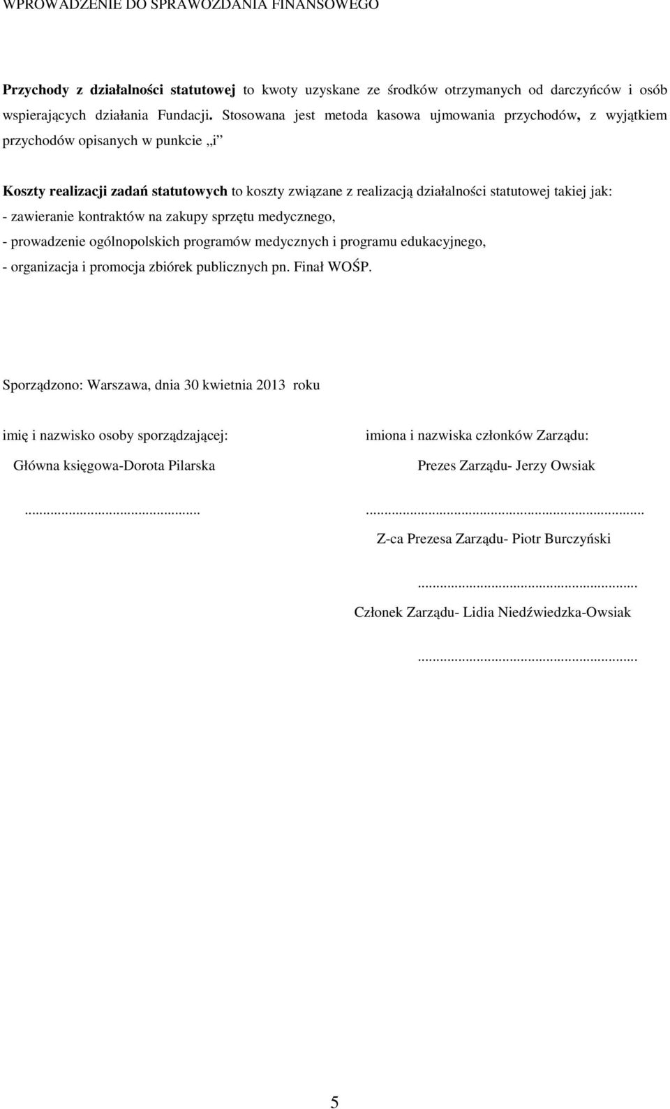 - zawieranie kontraktów na zakupy sprzętu medycznego, - prowadzenie ogólnopolskich programów medycznych i programu edukacyjnego, - organizacja i promocja zbiórek publicznych pn. Finał WOŚP.