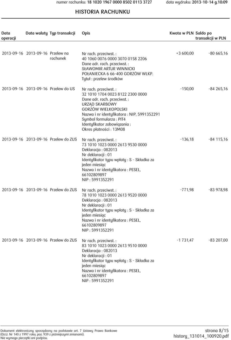 Identyfikator zobowiązania : Okres płatności : 13M08 2013-09-16 2013-09-16 Przelew do ZUS 73 1010 1023 0000 2613 9530 0000 Deklaracja : 082013 Nr deklaracji : 01 Identyfikator typu wpłaty : S -