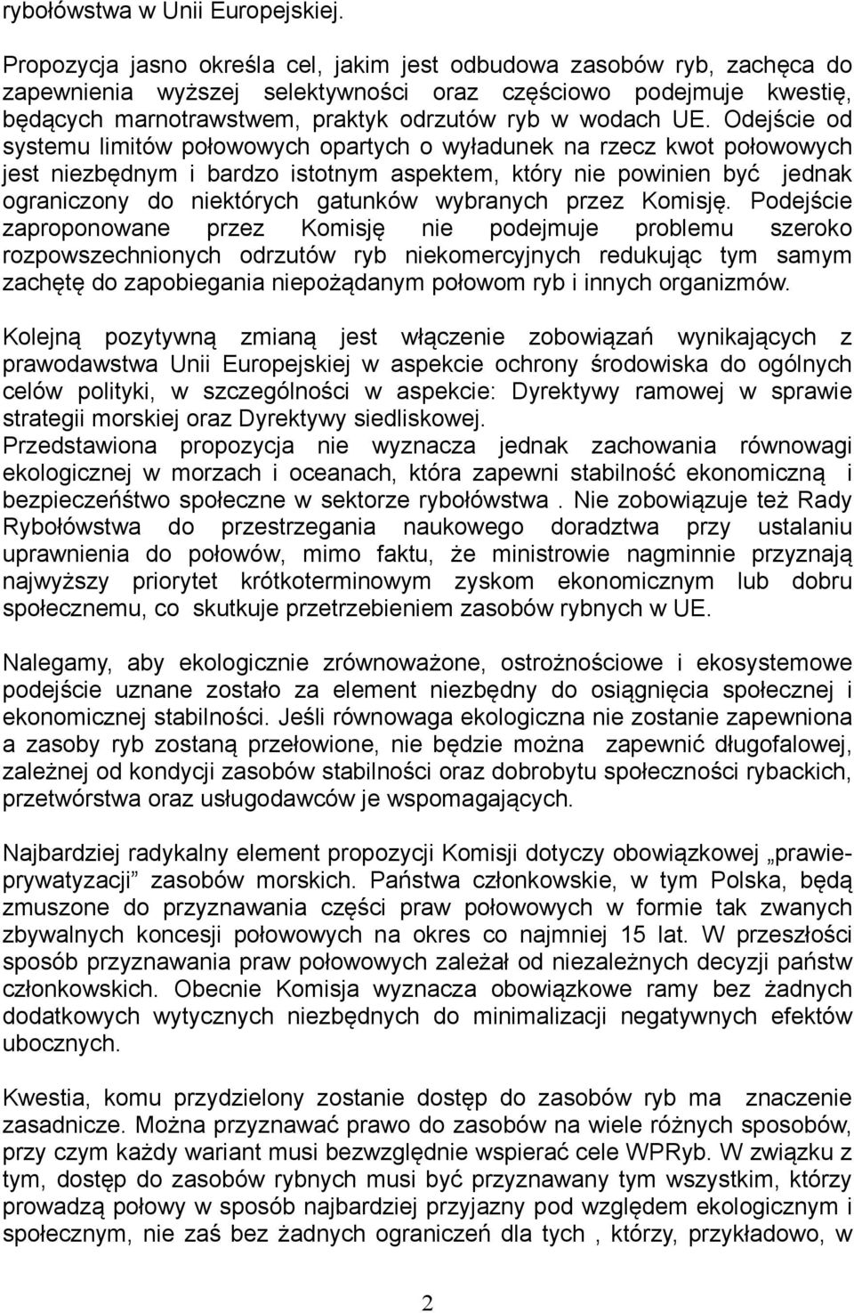 Odejście od systemu limitów połowowych opartych o wyładunek na rzecz kwot połowowych jest niezbędnym i bardzo istotnym aspektem, który nie powinien być jednak ograniczony do niektórych gatunków