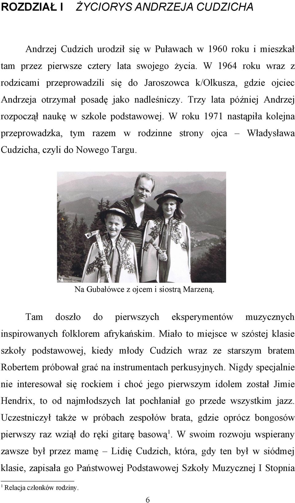 W roku 1971 nastąpiła kolejna przeprowadzka, tym razem w rodzinne strony ojca Władysława Cudzicha, czyli do Nowego Targu. Na Gubałówce z ojcem i siostrą Marzeną.