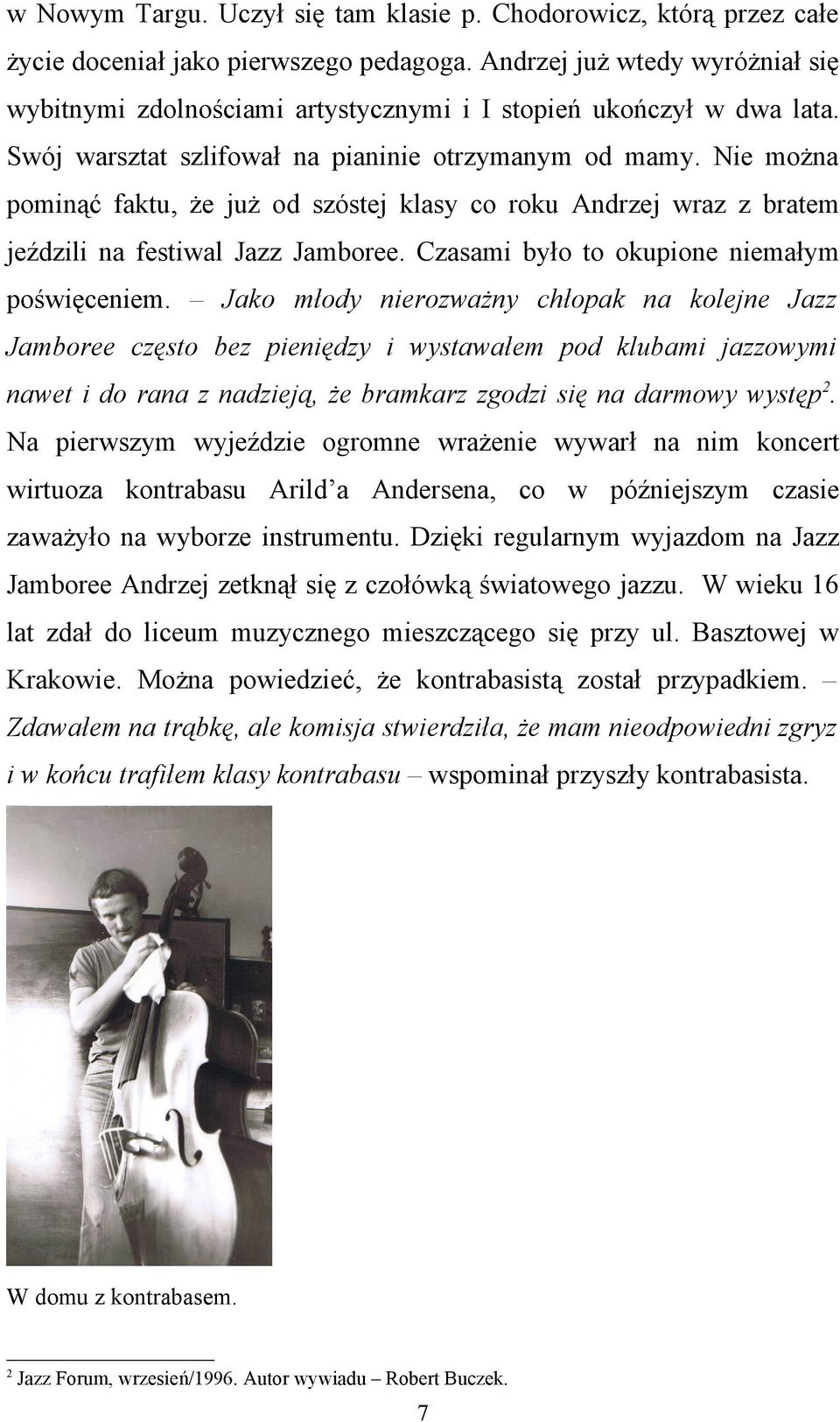 Nie można pominąć faktu, że już od szóstej klasy co roku Andrzej wraz z bratem jeździli na festiwal Jazz Jamboree. Czasami było to okupione niemałym poświęceniem.