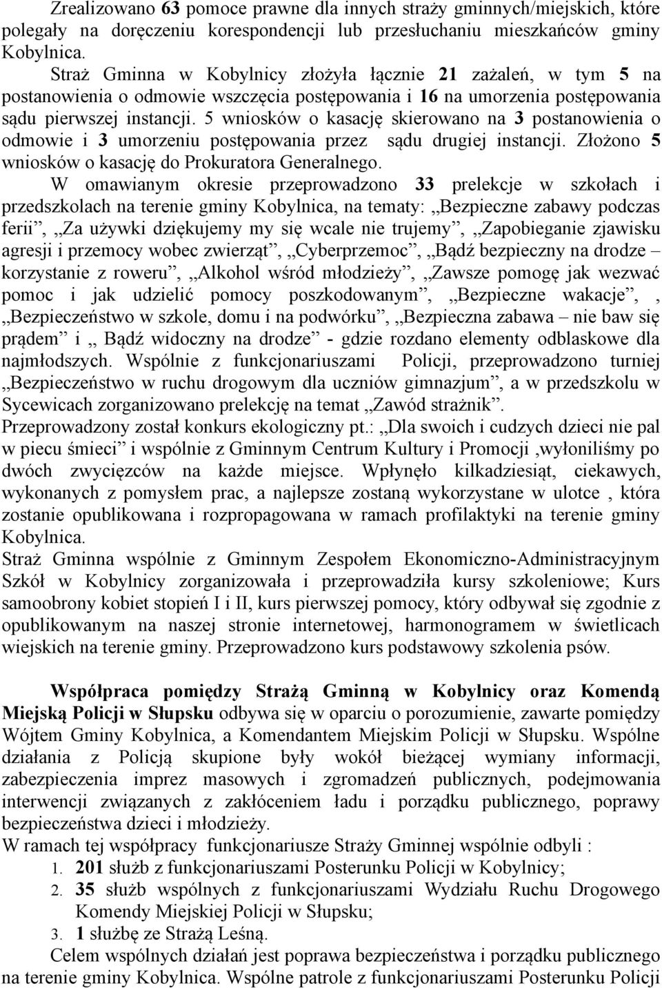 5 wniosków o kasację skierowano na 3 postanowienia o odmowie i 3 umorzeniu postępowania przez sądu drugiej instancji. Złożono 5 wniosków o kasację do Prokuratora Generalnego.