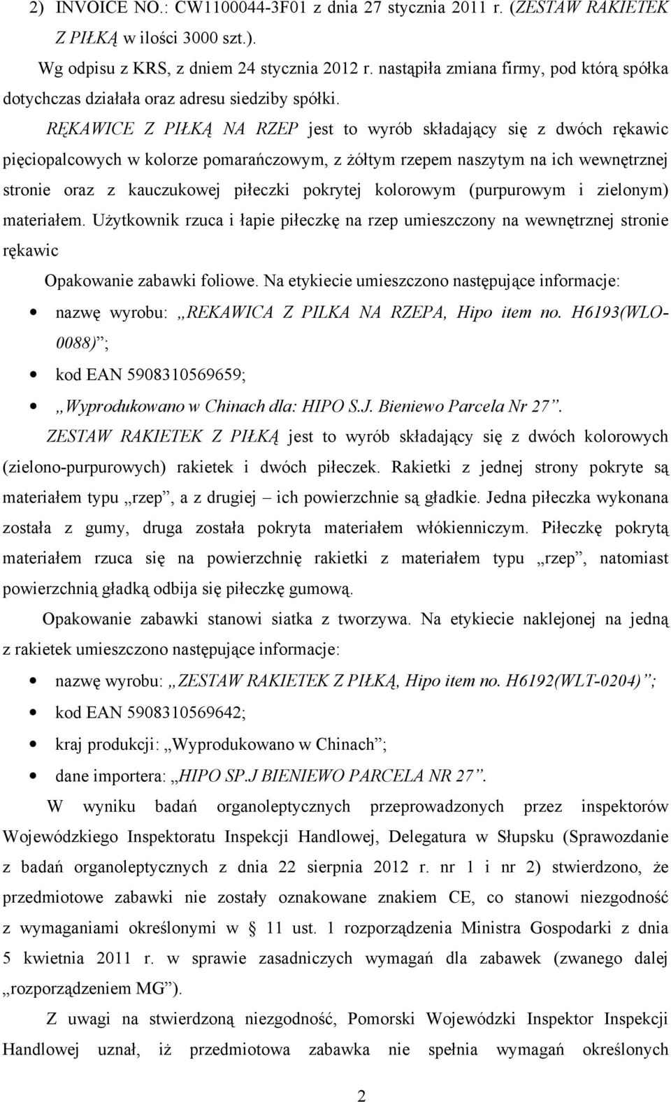 RĘKAWICE Z PIŁKĄ NA RZEP jest to wyrób składający się z dwóch rękawic pięciopalcowych w kolorze pomarańczowym, z Ŝółtym rzepem naszytym na ich wewnętrznej stronie oraz z kauczukowej piłeczki pokrytej