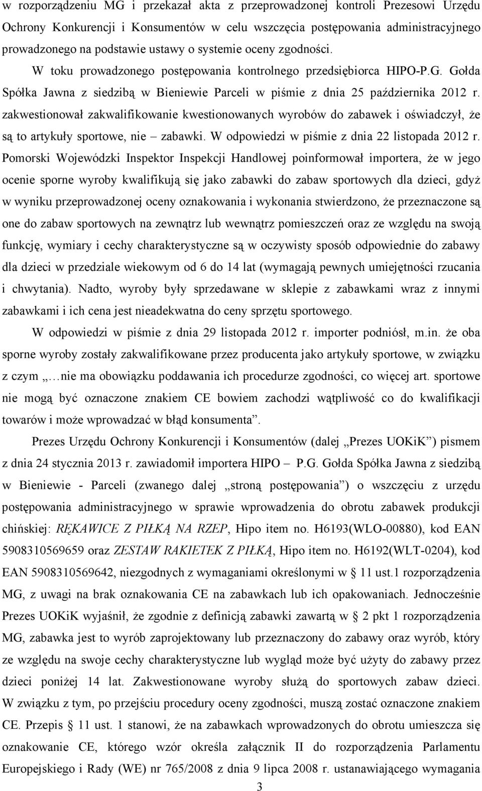 zakwestionował zakwalifikowanie kwestionowanych wyrobów do zabawek i oświadczył, Ŝe są to artykuły sportowe, nie zabawki. W odpowiedzi w piśmie z dnia 22 listopada 2012 r.