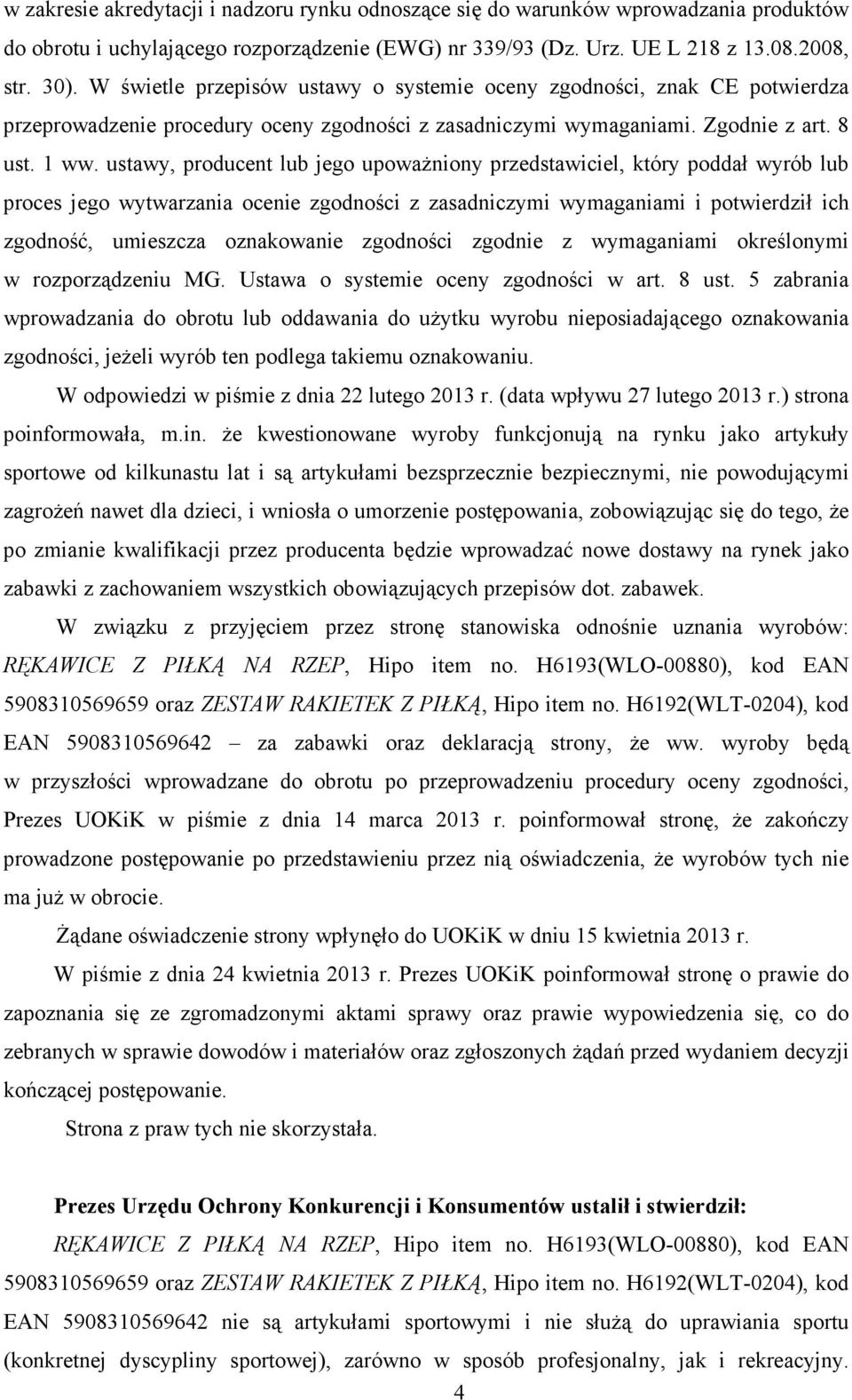 ustawy, producent lub jego upowaŝniony przedstawiciel, który poddał wyrób lub proces jego wytwarzania ocenie zgodności z zasadniczymi wymaganiami i potwierdził ich zgodność, umieszcza oznakowanie