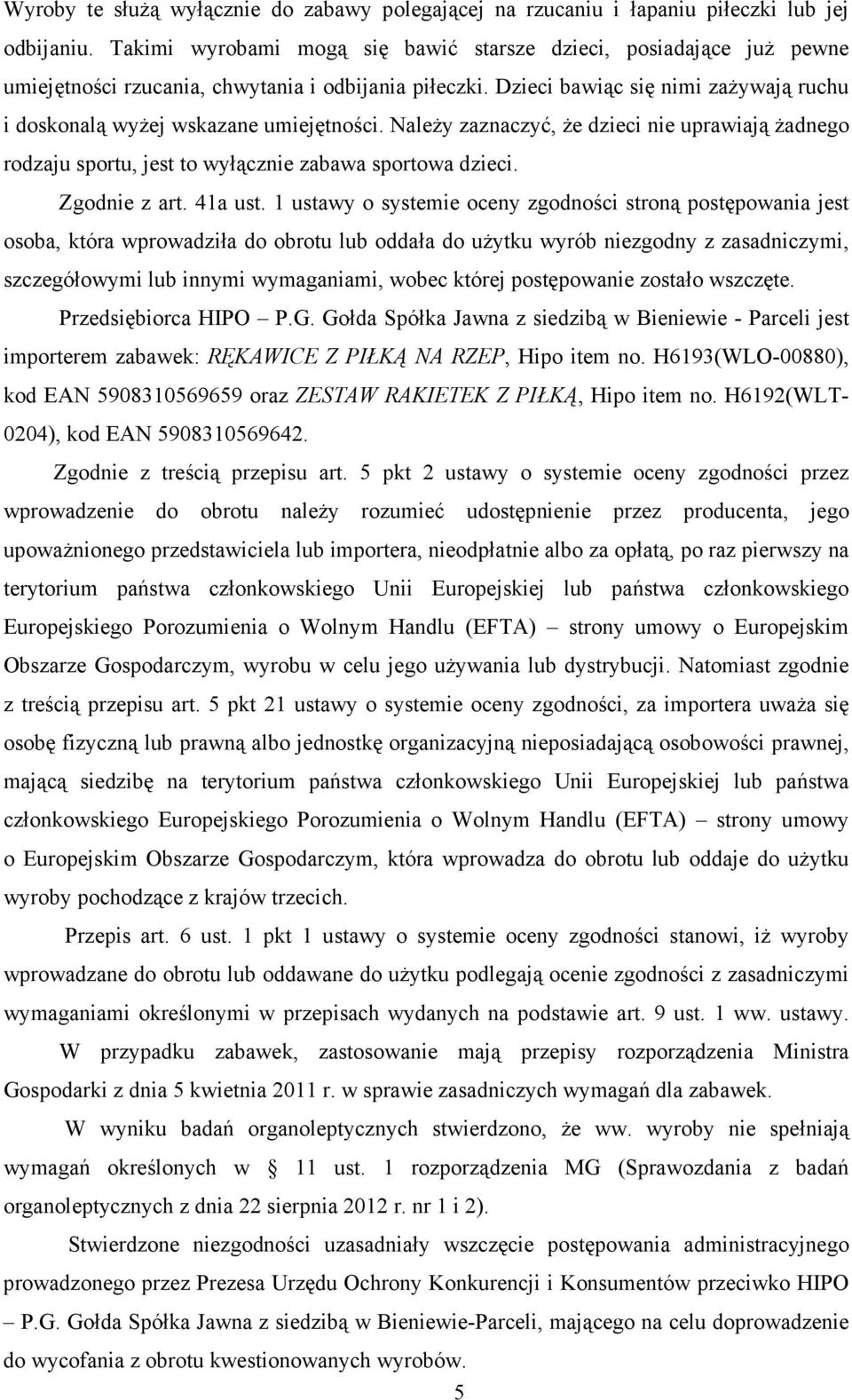 Dzieci bawiąc się nimi zaŝywają ruchu i doskonalą wyŝej wskazane umiejętności. NaleŜy zaznaczyć, Ŝe dzieci nie uprawiają Ŝadnego rodzaju sportu, jest to wyłącznie zabawa sportowa dzieci.