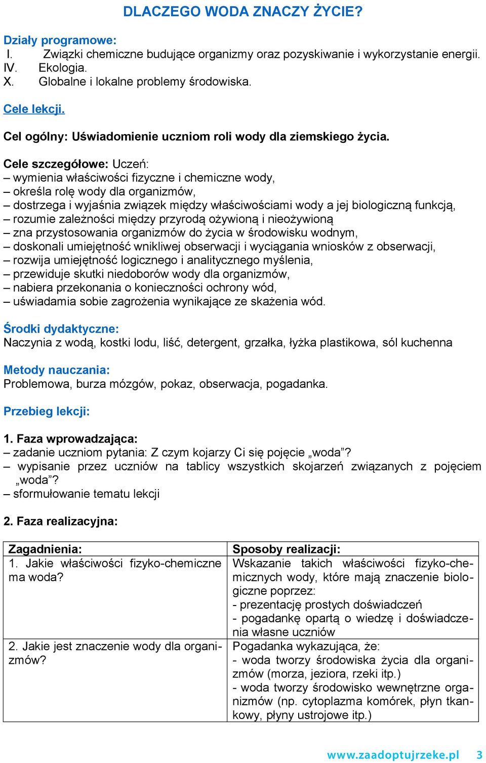 Cele szczegółowe: Uczeń: wymienia właściwości fizyczne i chemiczne wody, określa rolę wody dla organizmów, dostrzega i wyjaśnia związek między właściwościami wody a jej biologiczną funkcją, rozumie