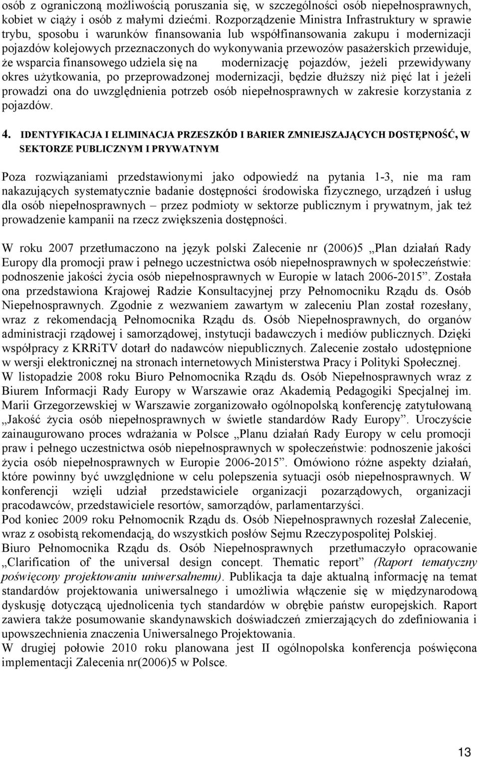 pasażerskich przewiduje, że wsparcia finansowego udziela się na modernizację pojazdów, jeżeli przewidywany okres użytkowania, po przeprowadzonej modernizacji, będzie dłuższy niż pięć lat i jeżeli