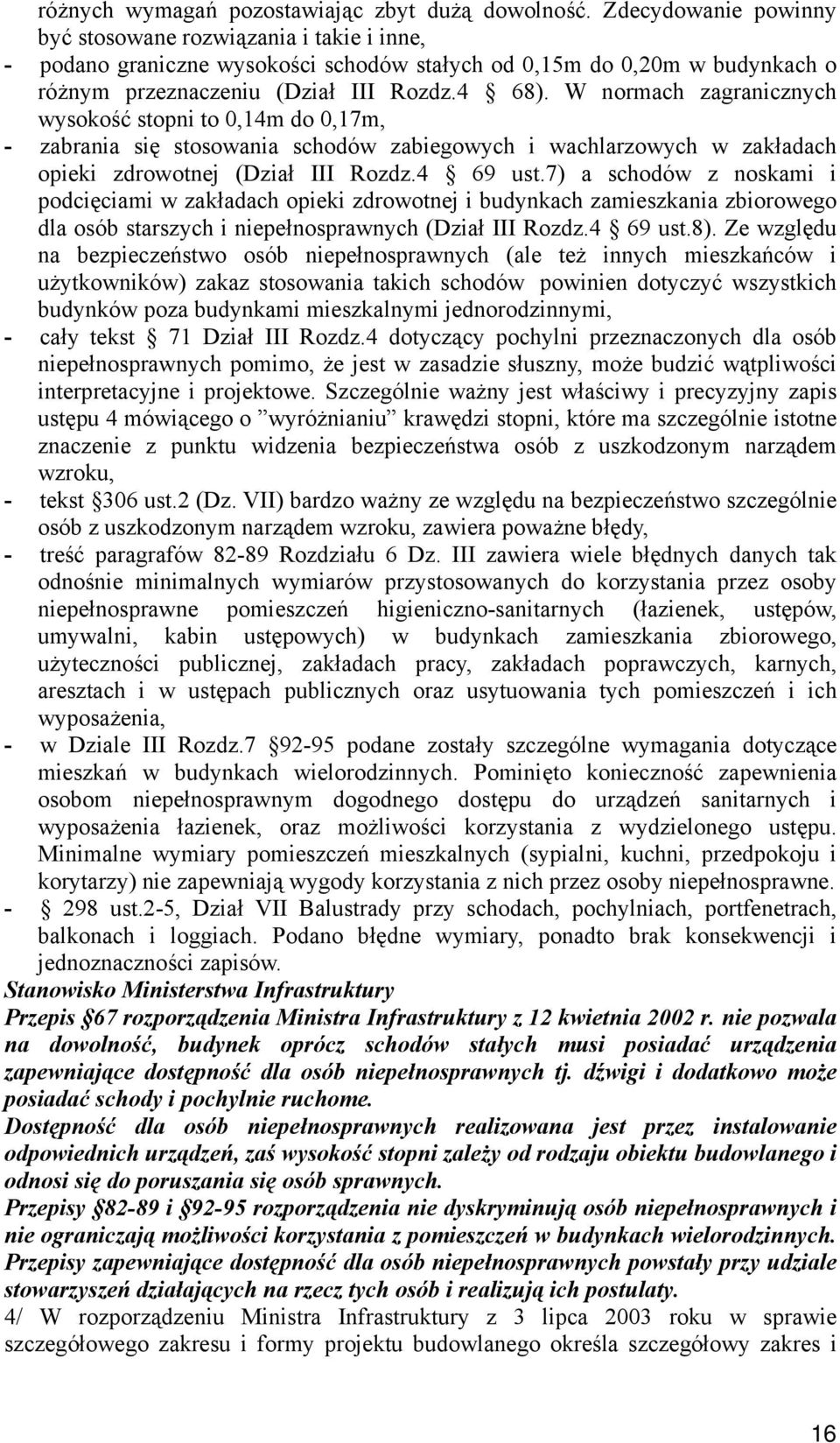 W normach zagranicznych wysokość stopni to 0,14m do 0,17m, - zabrania się stosowania schodów zabiegowych i wachlarzowych w zakładach opieki zdrowotnej (Dział III Rozdz.4 69 ust.