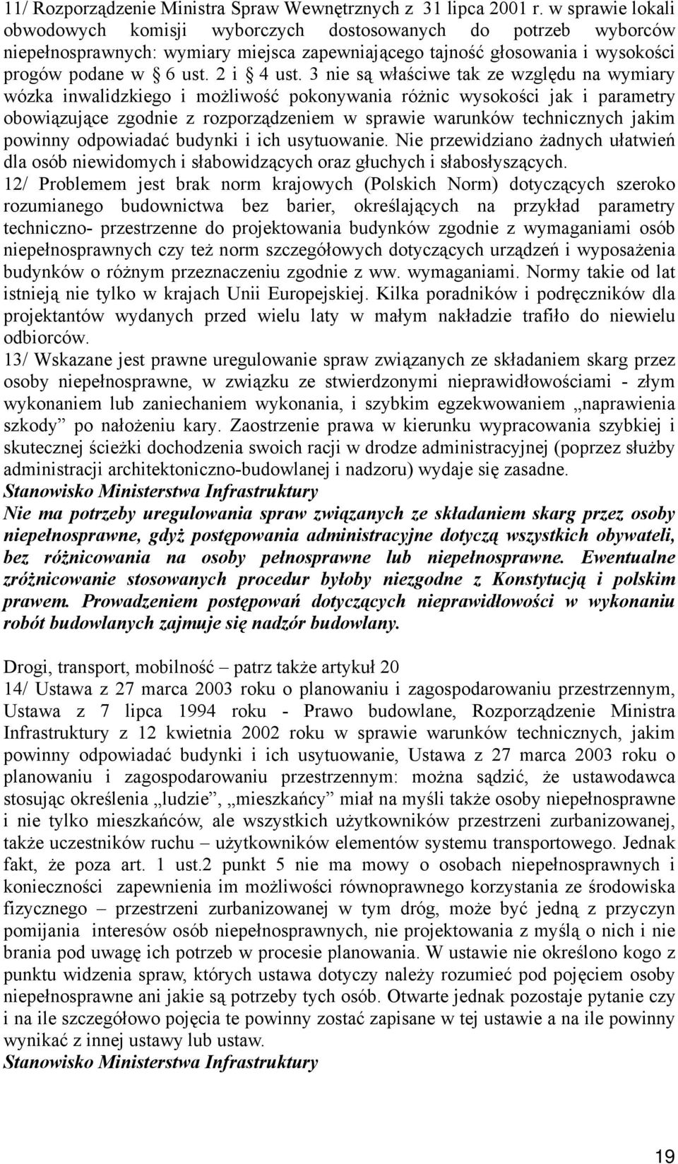 3 nie są właściwe tak ze względu na wymiary wózka inwalidzkiego i możliwość pokonywania różnic wysokości jak i parametry obowiązujące zgodnie z rozporządzeniem w sprawie warunków technicznych jakim