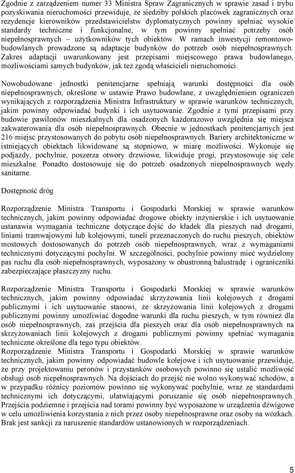 W ramach inwestycji remontowobudowlanych prowadzone są adaptacje budynków do potrzeb osób niepełnosprawnych.