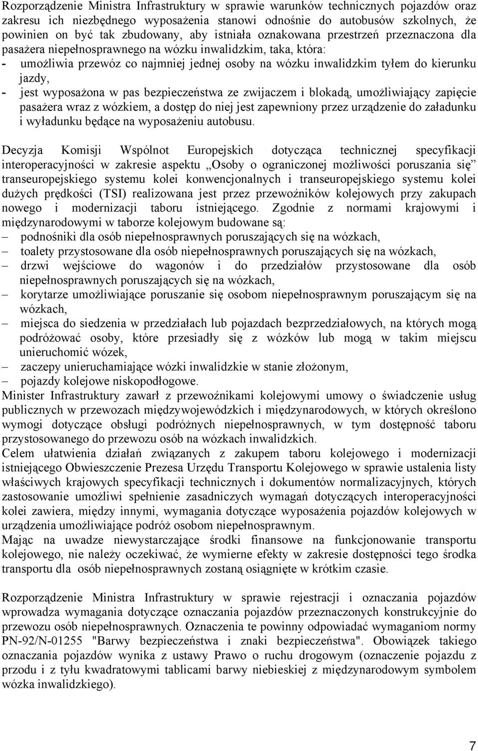 jazdy, - jest wyposażona w pas bezpieczeństwa ze zwijaczem i blokadą, umożliwiający zapięcie pasażera wraz z wózkiem, a dostęp do niej jest zapewniony przez urządzenie do załadunku i wyładunku będące