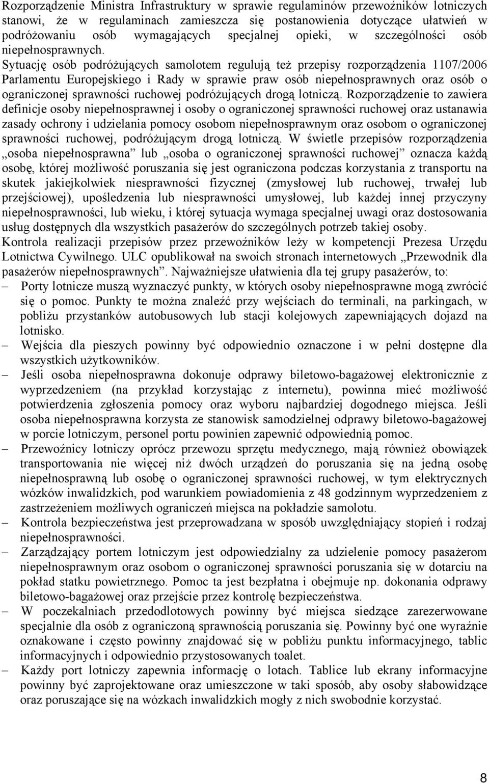 Sytuację osób podróżujących samolotem regulują też przepisy rozporządzenia 1107/2006 Parlamentu Europejskiego i Rady w sprawie praw osób niepełnosprawnych oraz osób o ograniczonej sprawności ruchowej