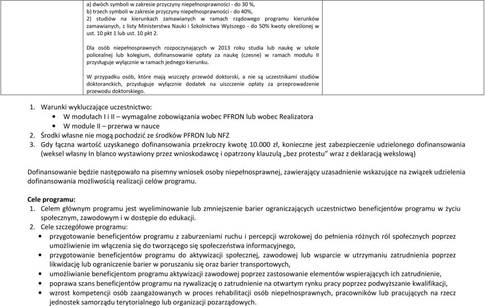 Dla osób niepełnosprawnych rozpoczynających w 2013 roku studia lub naukę w szkole policealnej lub kolegium, dofinansowanie opłaty za naukę (czesne) w ramach modułu II przysługuje wyłącznie w ramach