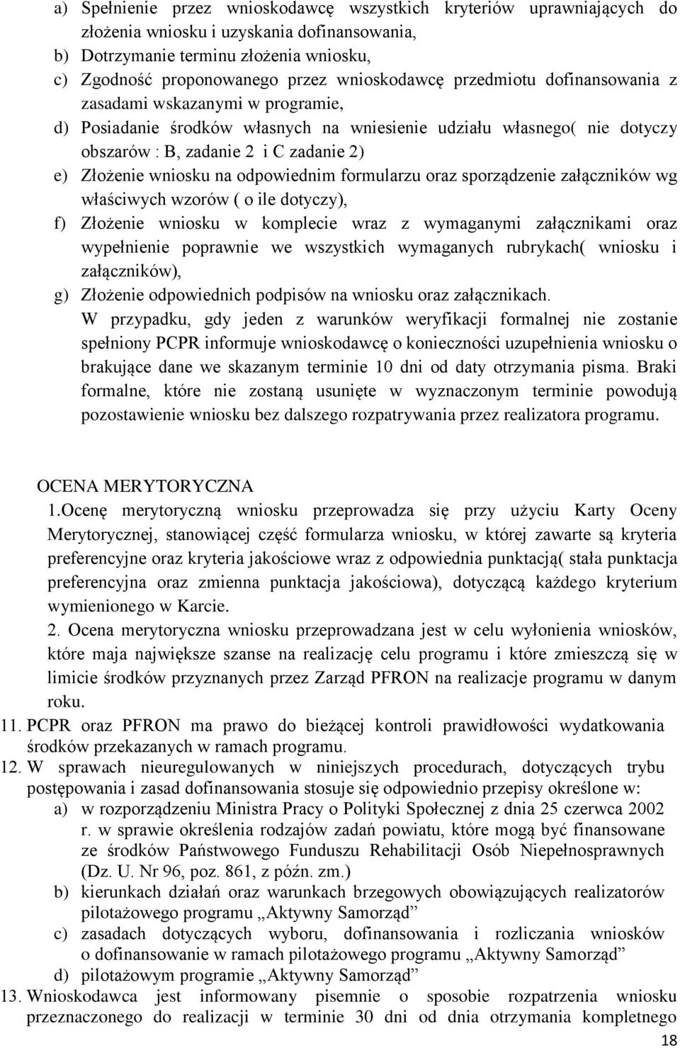 wniosku na odpowiednim formularzu oraz sporządzenie załączników wg właściwych wzorów ( o ile dotyczy), f) Złożenie wniosku w komplecie wraz z wymaganymi załącznikami oraz wypełnienie poprawnie we